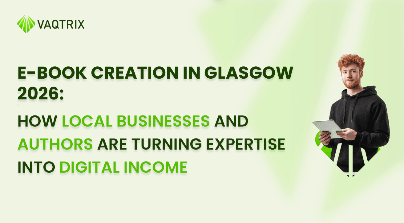 E-Book Creation in Glasgow 2026: How Local Businesses and Authors Are Turning Expertise Into Digital Income